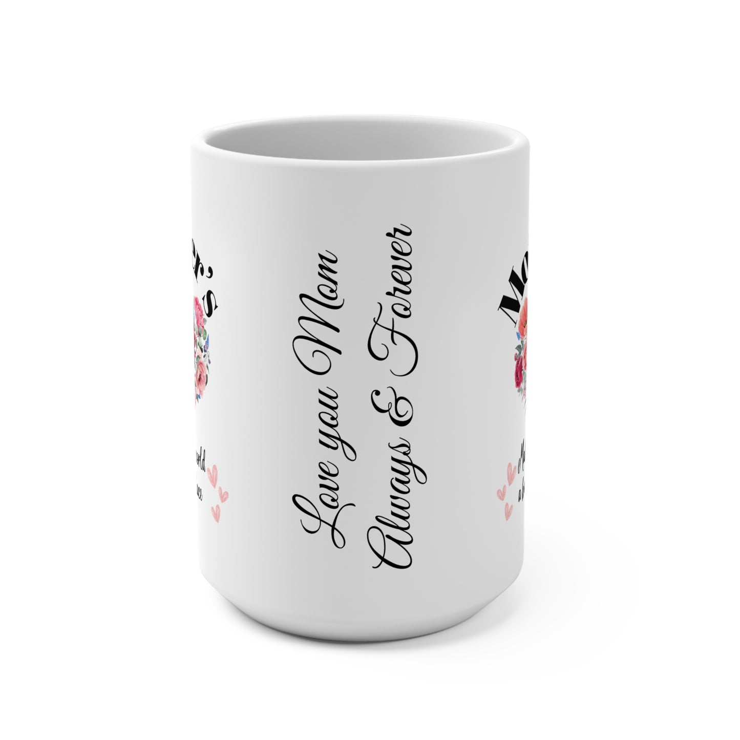 Mug 15oz Mother's make the world a better place - White Ceramic " Love you MOM Always and Forever"