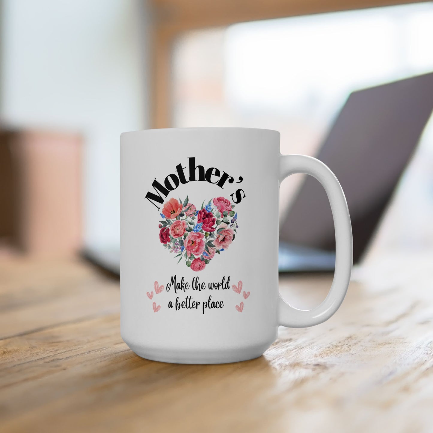 Ceramic Mug 15oz Mother's make the world a beautiful place.