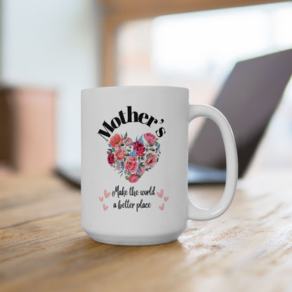 Ceramic Mug 15oz Mother's make the world a beautiful place.