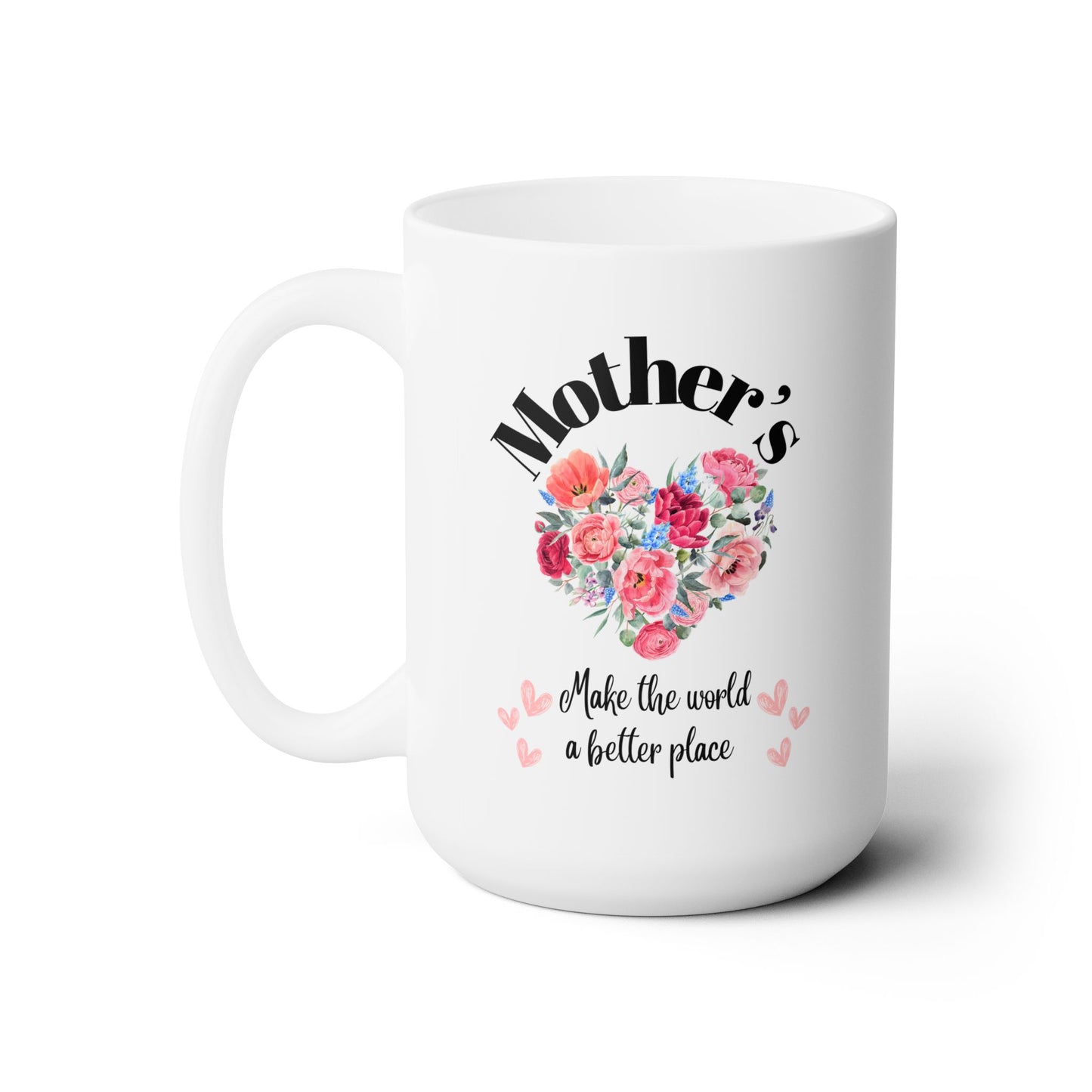 Ceramic Mug 15oz Mother's make the world a beautiful place.