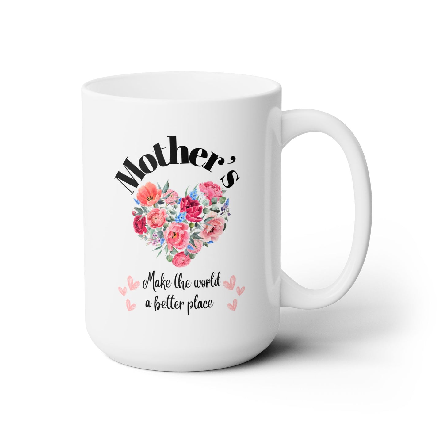 Ceramic Mug 15oz Mother's make the world a beautiful place.
